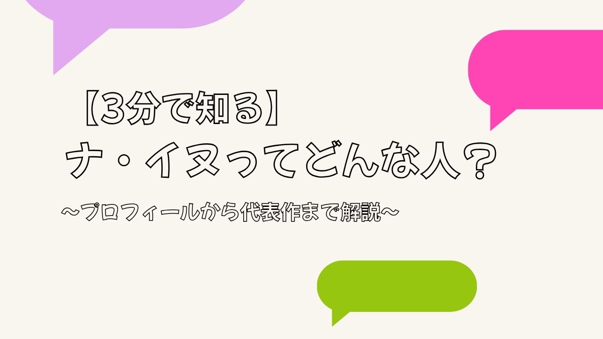 【3分で知る】ナ・イヌってどんな人？プロフィールから代表作