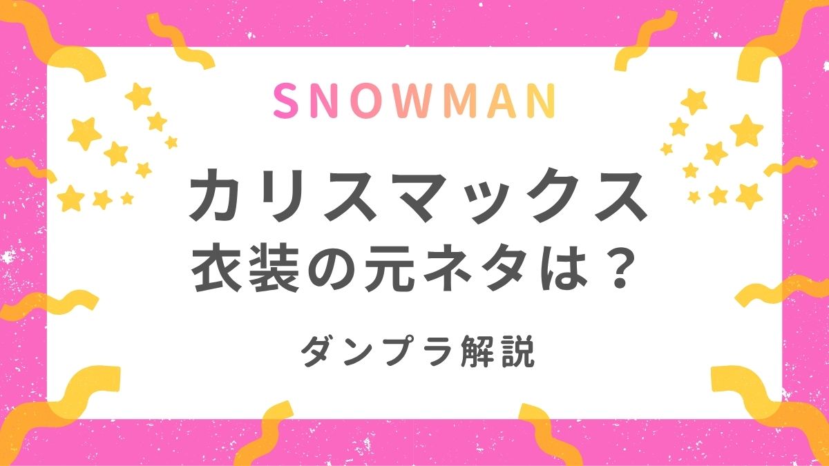 SnowManカリスマックス衣装の元ネタは？ダンプラ解説