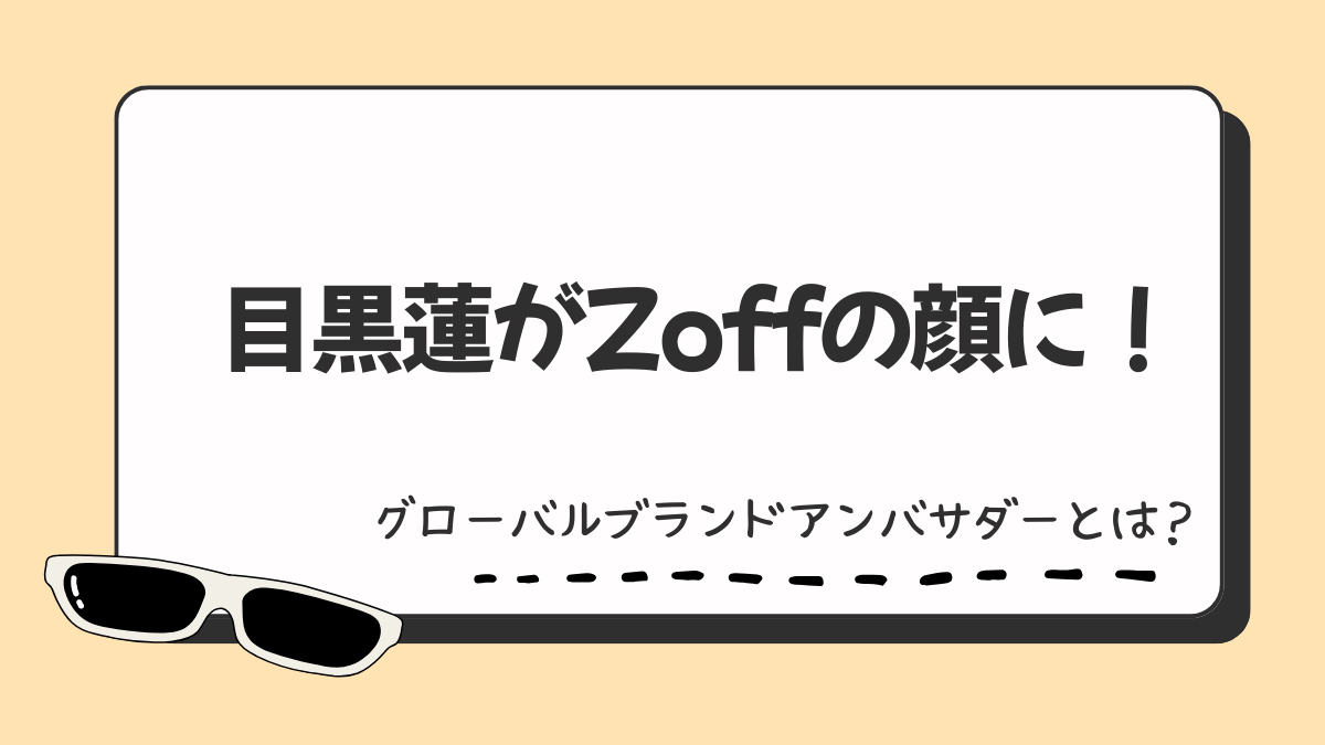 【最新】目黒蓮Zoffの顔！グローバルブランドアンバサダーとは？
